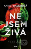 Kniha: Nejsem živá (Anne Frasier). Ikar CZ, 2019 Kniha: Nejsem živá (Anne Frasier). Ikar CZ, 2019