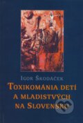 Toxikománia detí a mladistvých na Slovensku - Igor Škodáček, Slovak Academic Press, 1999