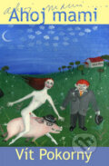 Kniha: Ahoj mami (Vít Pokorný). Plejáda, 2009 Kniha: Ahoj mami (Vít Pokorný). Plejáda, 2009