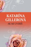 Kniha: Ak mi uveríš (Katarína Gillerová). Slovenský spisovateľ, 2019 Kniha: Ak mi uveríš (Katarína Gillerová). Slovenský spisovateľ, 2019