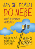Kniha: Jak se dostat do nebe (aniž doopravdy zemřeme) (Robert Kopecky). Pragma, 2019 Kniha: Jak se dostat do nebe (aniž doopravdy zemřeme) (Robert Kopecky). Pragma, 2019