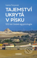 Kniha: Tajemství ukrytá v písku – 100 let české egyptologie (Ivana Faryová). Universum, 2019 Kniha: Tajemství ukrytá v písku – 100 let české egyptologie (Ivana Faryová). Universum, 2019