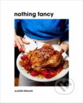 Kniha: Nothing Fancy (Alison Roman). Clarkson Potter, 2019 Kniha: Nothing Fancy (Alison Roman). Clarkson Potter, 2019