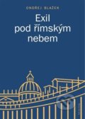 Kniha: Exil pod římským nebem (Ondřej Blažek). Trinitas, 2019 Kniha: Exil pod římským nebem (Ondřej Blažek). Trinitas, 2019