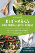 Kniha: Kuchařka pro autoimunitní řešení (Amy Myers), 2019 Kniha: Kuchařka pro autoimunitní řešení (Amy Myers), 2019
