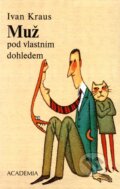 Kniha: Muž pod vlastním dohledem (Ivan Kraus). Academia, 2009 Kniha: Muž pod vlastním dohledem (Ivan Kraus). Academia, 2009