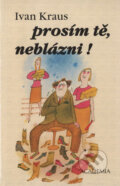 Kniha: Prosím tě, neblázni! (Ivan Kraus), 2009 Kniha: Prosím tě, neblázni! (Ivan Kraus), 2009