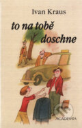 Kniha: To na tobě doschne (Ivan Kraus). Academia, 2002 Kniha: To na tobě doschne (Ivan Kraus). Academia, 2002