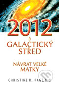 Kniha: 2012 a Galactický střed (Christine R. Page). Pragma, 2009 Kniha: 2012 a Galactický střed (Christine R. Page). Pragma, 2009