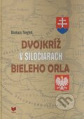 Kniha: Dvojkríž v siločiarach Bieleho orla (Dušan Segeš). VEDA, 2009 Kniha: Dvojkríž v siločiarach Bieleho orla (Dušan Segeš). VEDA, 2009
