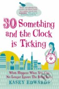 Kniha: 30 something and the Clock is Ticking (Kasey Edwards). Mainstream, 2011 Kniha: 30 something and the Clock is Ticking (Kasey Edwards). Mainstream, 2011