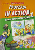 Kniha: Proverbs in Action 1: Learning English through pictures (Stephen Curtis). Scholastic, 2013 Kniha: Proverbs in Action 1: Learning English through pictures (Stephen Curtis). Scholastic, 2013