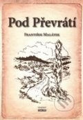 Kniha: Pod Převrátí (František Malátek). , 2016 Kniha: Pod Převrátí (František Malátek). , 2016