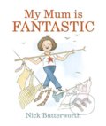 Kniha: My Mum Is Fantastic (Nick Butterworth). Walker books, 2017 Kniha: My Mum Is Fantastic (Nick Butterworth). Walker books, 2017