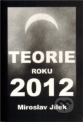 Kniha: Teorie roku 2012 (Miroslav Jílek). Jílek, 2012 Kniha: Teorie roku 2012 (Miroslav Jílek). Jílek, 2012