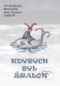 Kniha: Kdybych byl žralok (Hana Tonzarová, Jiří Weinberger, Miloš Kysilka a Tomáš Vlk). Weinberger Jiří, 2015 Kniha: Kdybych byl žralok (Hana Tonzarová, Jiří Weinberger, Miloš Kysilka a Tomáš Vlk). Weinberger Jiří, 2015