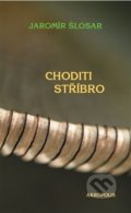 Kniha: Choditi stříbro (Jaromír Šlosar). Akropolis, 2013 Kniha: Choditi stříbro (Jaromír Šlosar). Akropolis, 2013