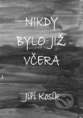 Kniha: Nikdy bylo již včera (Jiří Kosík). Šimon Ryšavý, 2015 Kniha: Nikdy bylo již včera (Jiří Kosík). Šimon Ryšavý, 2015