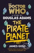 Kniha: Doctor Who: The Pirate Planet (Douglas Adams a James Goss). BBC Books, 2018 Kniha: Doctor Who: The Pirate Planet (Douglas Adams a James Goss). BBC Books, 2018