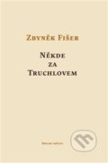 Kniha: Někde za Truchlovem (Zbyněk Fišer). Druhé město, 2014 Kniha: Někde za Truchlovem (Zbyněk Fišer). Druhé město, 2014