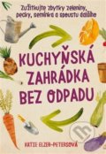 Kniha: Kuchyňská zahrádka bez odpadu (Katie Elzer – Petersová). Alpha book, 2020 Kniha: Kuchyňská zahrádka bez odpadu (Katie Elzer – Petersová). Alpha book, 2020