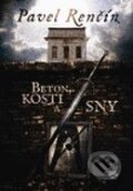 Kniha: Beton, kosti a sny (Pavel Renčín). Argo, 2009 Kniha: Beton, kosti a sny (Pavel Renčín). Argo, 2009