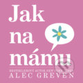 Kniha: Jak na mámu (Alec Greven). Computer Press, 2009 Kniha: Jak na mámu (Alec Greven). Computer Press, 2009