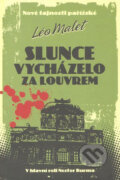 Kniha: Slunce vycházelo za Louvrem (Léo Malet). XYZ, 2009 Kniha: Slunce vycházelo za Louvrem (Léo Malet). XYZ, 2009