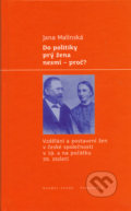 Kniha: Do politiky prý žena nesmí - proč? (Jana Malínská). Libri, 2005 Kniha: Do politiky prý žena nesmí - proč? (Jana Malínská). Libri, 2005