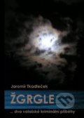 Kniha: Žgrgle (Jaromír Tkadleček). Books and Cards, 2015 Kniha: Žgrgle (Jaromír Tkadleček). Books and Cards, 2015