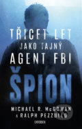 Kniha: Špion: Třicet let jako tajný agent FBI (Michael R. McGowan a Ralph Pezzullo). Universum, 2019 Kniha: Špion: Třicet let jako tajný agent FBI (Michael R. McGowan a Ralph Pezzullo). Universum, 2019