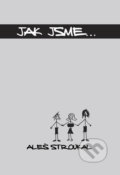 Kniha: Jak jsme... (Aleš Stroukal). Ohře Media, 2014 Kniha: Jak jsme... (Aleš Stroukal). Ohře Media, 2014