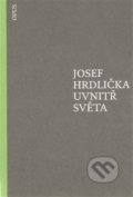 Kniha: Uvnitř světa (Josef Hrdlička). Opus, 2012 Kniha: Uvnitř světa (Josef Hrdlička). Opus, 2012