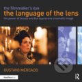 The Filmmaker&#039;s Eye: The Language of the Lens - Gustavo Mercado, Routledge, 2019
