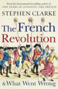 Kniha: The French Revolution and What Went Wrong (Stephen Clarke). Cornerstone, 2019 Kniha: The French Revolution and What Went Wrong (Stephen Clarke). Cornerstone, 2019