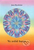 Kniha: Ve světě barev (Jana Bystřická). František Spurný, Apex Art, 2015 Kniha: Ve světě barev (Jana Bystřická). František Spurný, Apex Art, 2015