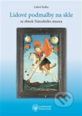 Kniha: Lidové podmalby na skle (Luboš Kafka). LIKA KLUB, 2013 Kniha: Lidové podmalby na skle (Luboš Kafka). LIKA KLUB, 2013