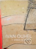 Kniha: Ivan Ouhel - práce na papíře (Petr Mach). Vltavín, 2016 Kniha: Ivan Ouhel - práce na papíře (Petr Mach). Vltavín, 2016