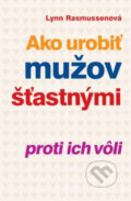 Kniha: Ako urobiť mužov šťastnými proti ich vôli (Lynn Rasmussen). Slovenský spisovateľ, 2009 Kniha: Ako urobiť mužov šťastnými proti ich vôli (Lynn Rasmussen). Slovenský spisovateľ, 2009