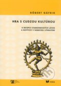 Kniha: Hra s cudzou kultúrou (Róbert Gáfrik). VEDA, 2009 Kniha: Hra s cudzou kultúrou (Róbert Gáfrik). VEDA, 2009