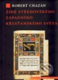 Kniha: Židé středověkého západního křesťanského světa (Robert Chazan). Argo, 2009 Kniha: Židé středověkého západního křesťanského světa (Robert Chazan). Argo, 2009