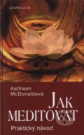 Kniha: Jak meditovat (Kathleen McDonaldová). Knižní klub, 2005 Kniha: Jak meditovat (Kathleen McDonaldová). Knižní klub, 2005