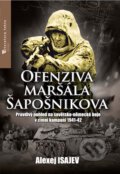 Kniha: Ofenziva maršála Šapošnikova (Alexej Isajev). Jota, 2009 Kniha: Ofenziva maršála Šapošnikova (Alexej Isajev). Jota, 2009