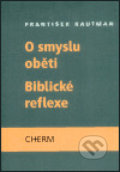 Kniha: O smyslu oběti - Biblické reflexe (František Kautman). Cherm, 2003 Kniha: O smyslu oběti - Biblické reflexe (František Kautman). Cherm, 2003