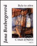 Kniha: Bylo to zítra - C´était demain (Jana Boxbergerová). Protis, 2001 Kniha: Bylo to zítra - C´était demain (Jana Boxbergerová). Protis, 2001