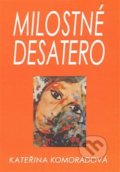 Kniha: Milostné desatero (Kateřina Komorádová). Drábek Antonín, 2009 Kniha: Milostné desatero (Kateřina Komorádová). Drábek Antonín, 2009