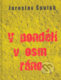 Kniha: V pondělí v osm ráno (Jaroslav Špulák). Jaroslav Špulák, 2005 Kniha: V pondělí v osm ráno (Jaroslav Špulák). Jaroslav Špulák, 2005