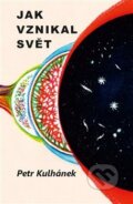 Kniha: Jak vznikal svět (Petr Kulhánek). Aldebaran Group for Astrophysics, 2019 Kniha: Jak vznikal svět (Petr Kulhánek). Aldebaran Group for Astrophysics, 2019