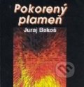 Kniha: Pokorený plameň (Juraj Bakoš). Vydavateľstvo Spolku slovenských spisovateľov, 2006 Kniha: Pokorený plameň (Juraj Bakoš). Vydavateľstvo Spolku slovenských spisovateľov, 2006