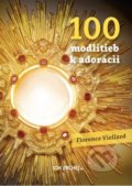 Kniha: 100 modlitieb k adorácii (Florence Viellard). Zachej, 2019 Kniha: 100 modlitieb k adorácii (Florence Viellard). Zachej, 2019